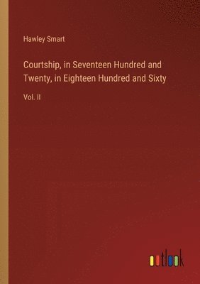Courtship, in Seventeen Hundred and Twenty, in Eighteen Hundred and Sixty