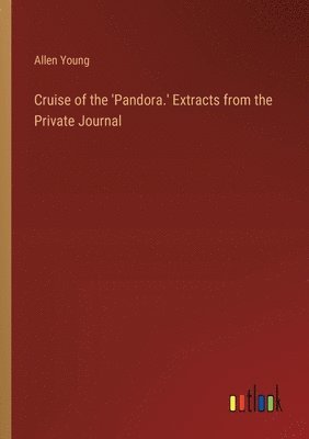 bokomslag Cruise of the 'Pandora.' Extracts from the Private Journal