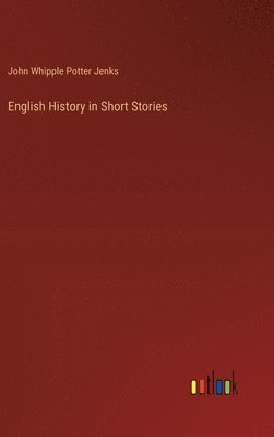 John Whipple Potter Jenks - English History in Short Stories, Inbunden