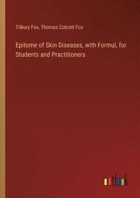 Tilbury Fox, Thomas Colcott Fox - Epitome of Skin Diseases, with Formul, for Students and Practitioners, Häftad