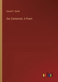 bokomslag Our Centennial. A Poem