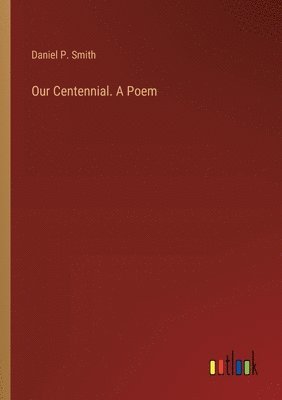 bokomslag Our Centennial. A Poem