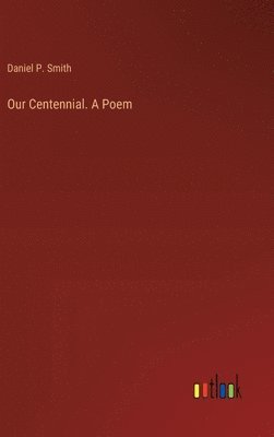 bokomslag Our Centennial. A Poem