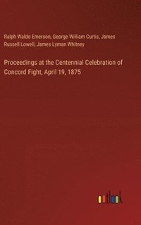 bokomslag Proceedings at the Centennial Celebration of Concord Fight, April 19, 1875