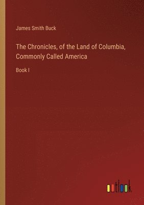bokomslag The Chronicles, of the Land of Columbia, Commonly Called America
