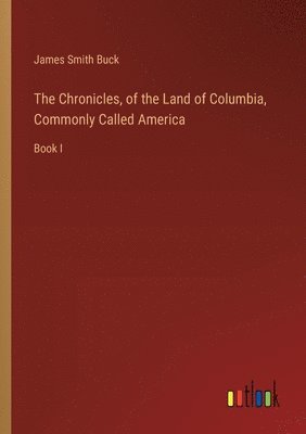 Chronicles, of the Land of Columbia, Commonly Called America