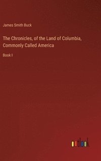 bokomslag The Chronicles, of the Land of Columbia, Commonly Called America