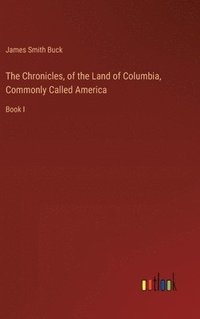 bokomslag The Chronicles, of the Land of Columbia, Commonly Called America
