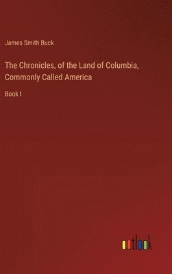 The Chronicles, of the Land of Columbia, Commonly Called America 1