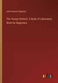 bokomslag The Young Chemist. A Book of Laboratory Work for Beginners