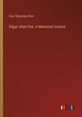 Edgar Allan Poe. A Memorial Volume 1