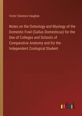 Notes on the Osteology and Myology of the Domestic Fowl (Gallus Domesticus) for the Use of Colleges and Schools of Comparative Anatomy and for the Independent Zoological Student 1