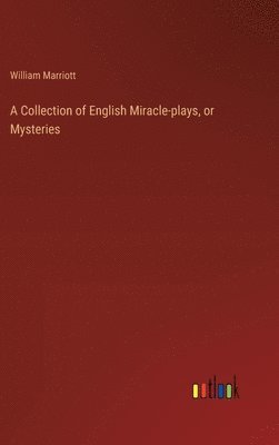 A Collection of English Miracle-plays, or Mysteries 1