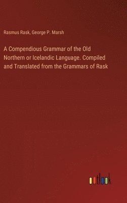 bokomslag A Compendious Grammar of the Old Northern or Icelandic Language. Compiled and Translated from the Grammars of Rask