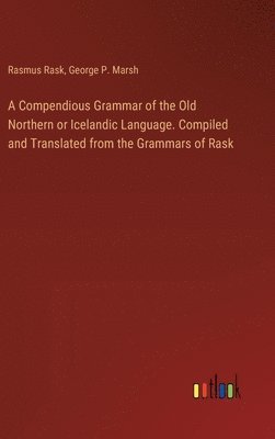 George P Marsh, Rasmus Rask, George P. Marsh - Compendious Grammar of the Old Northern or Icelandic Language. Compiled and Translated from the Grammars of Rask, Inbunden
