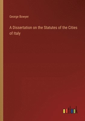 bokomslag A Dissertation on the Statutes of the Cities of Italy