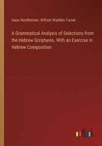 bokomslag A Grammatical Analysis of Selections from the Hebrew Scriptures. With an Exercise in Hebrew Composition