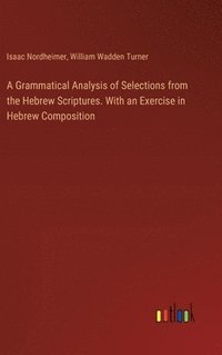 bokomslag A Grammatical Analysis of Selections from the Hebrew Scriptures. With an Exercise in Hebrew Composition