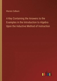 bokomslag A Key Containing the Answers to the Examples in the Introduction to Algebra Upon the Inductive Method of Instruction