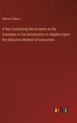 A Key Containing the Answers to the Examples in the Introduction to Algebra Upon the Inductive Method of Instruction 1