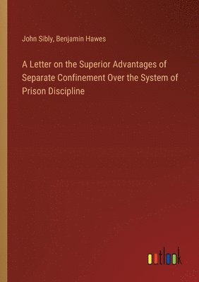 bokomslag A Letter on the Superior Advantages of Separate Confinement Over the System of Prison Discipline