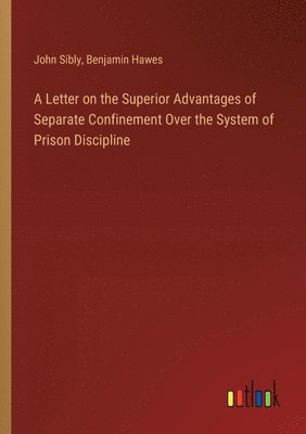 John Sibly, Benjamin Hawes - Letter on the Superior Advantages of Separate Confinement Over the System of Prison Discipline, Häftad