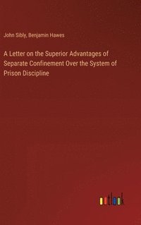 bokomslag A Letter on the Superior Advantages of Separate Confinement Over the System of Prison Discipline