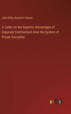 bokomslag A Letter on the Superior Advantages of Separate Confinement Over the System of Prison Discipline