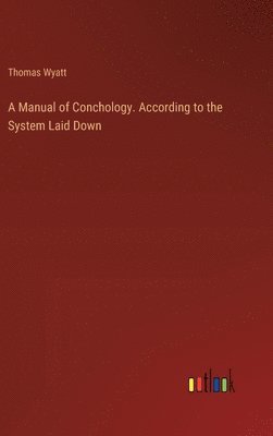 A Manual of Conchology. According to the System Laid Down 1