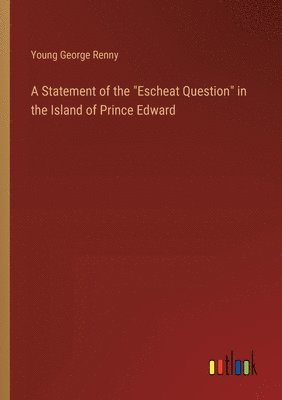 bokomslag A Statement of the &quot;Escheat Question&quot; in the Island of Prince Edward