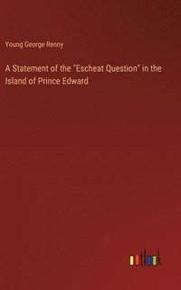 bokomslag A Statement of the &quot;Escheat Question&quot; in the Island of Prince Edward