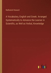 bokomslag A Vocabulary, English and Greek. Arranged Systematically to Advance the Learner in Scientific, as Well as Verbal, Knowledge