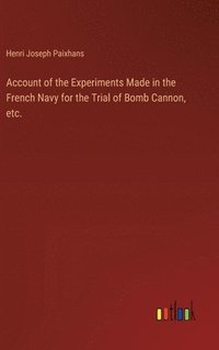 bokomslag Account of the Experiments Made in the French Navy for the Trial of Bomb Cannon, etc.