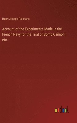 bokomslag Account of the Experiments Made in the French Navy for the Trial of Bomb Cannon, etc.