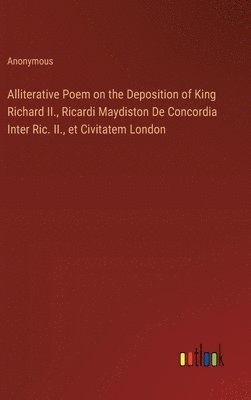 bokomslag Alliterative Poem on the Deposition of King Richard II., Ricardi Maydiston De Concordia Inter Ric. II., et Civitatem London