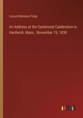 bokomslag An Address at the Centennial Celebration in Hardwick, Mass., November 15, 1838