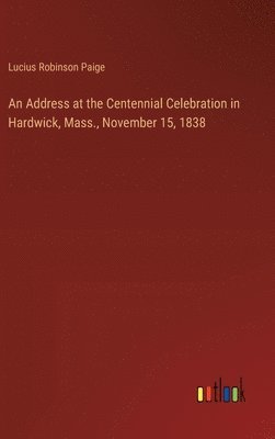 bokomslag An Address at the Centennial Celebration in Hardwick, Mass., November 15, 1838