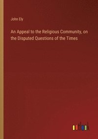 bokomslag Appeal to the Religious Community, on the Disputed Questions of the Times