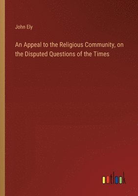 bokomslag Appeal to the Religious Community, on the Disputed Questions of the Times