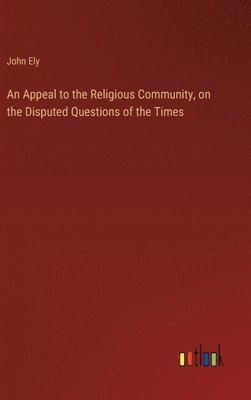 bokomslag An Appeal to the Religious Community, on the Disputed Questions of the Times