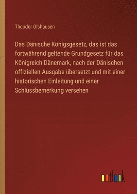 bokomslag Das Dnische Knigsgesetz, das ist das fortwhrend geltende Grundgesetz fr das Knigreich Dnemark, nach der Dnischen offiziellen Ausgabe bersetzt und mit einer historischen Einleitung und