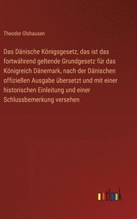 bokomslag Das Dänische Königsgesetz, das ist das fortwährend geltende Grundgesetz für das Königreich Dänemark, nach der Dänischen offiziellen Ausgabe übersetzt