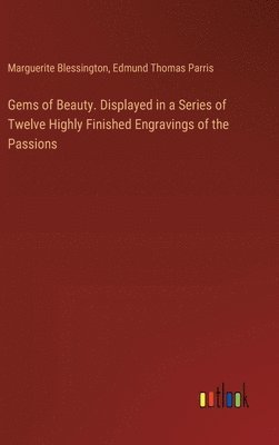 Gems of Beauty. Displayed in a Series of Twelve Highly Finished Engravings of the Passions 1