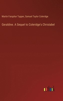 Samuel Taylor Coleridge, Martin Farquhar Tupper - Geraldine. A Sequel to Coleridge's Christabel, Inbunden