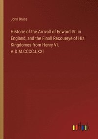 bokomslag Historie of the Arrivall of Edward IV. in England, and the Finall Recouerye of His Kingdomes from Henry VI. A.D.M.CCCC.LXXI