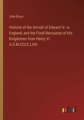 bokomslag Historie of the Arrivall of Edward IV. in England, and the Finall Recouerye of His Kingdomes from Henry VI. A.D.M.CCCC.LXXI