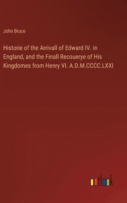 bokomslag Historie of the Arrivall of Edward IV. in England, and the Finall Recouerye of His Kingdomes from Henry VI. A.D.M.CCCC.LXXI