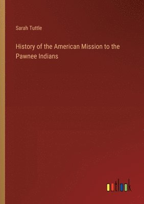 bokomslag History of the American Mission to the Pawnee Indians