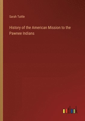 History of the American Mission to the Pawnee Indians