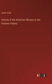 bokomslag History of the American Mission to the Pawnee Indians